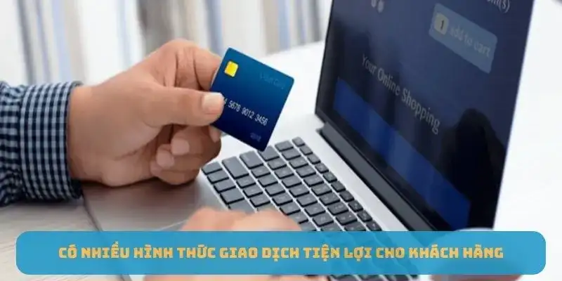 Có nhiều hình thức giao dịch tiện lợi cho khách hàng